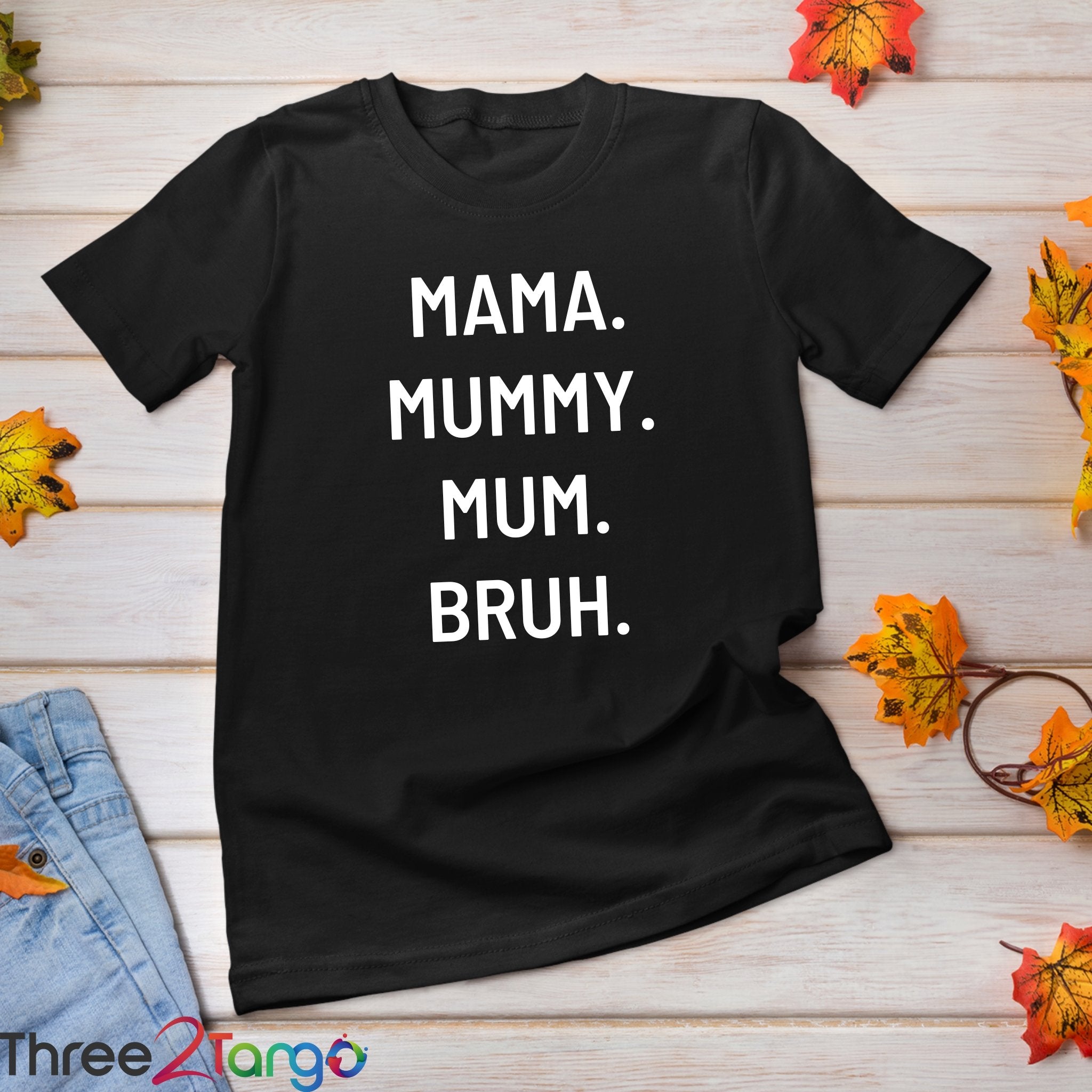 MAMA.MUMMY.MUM.BRUH - Three2Tango Tee's